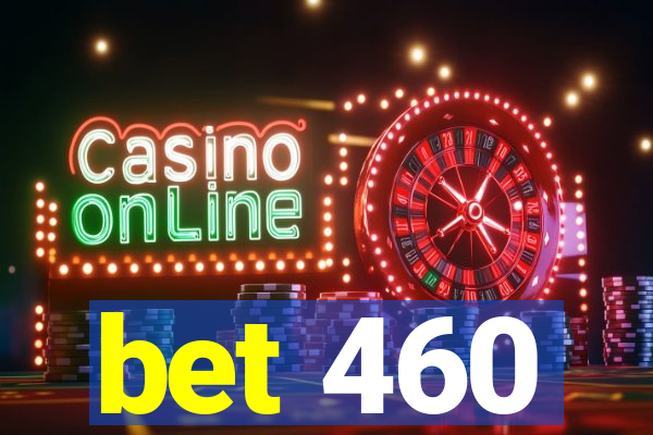 bet 460